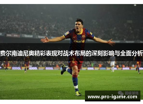 费尔南迪尼奥精彩表现对战术布局的深刻影响与全面分析