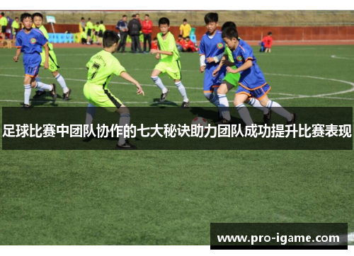 足球比赛中团队协作的七大秘诀助力团队成功提升比赛表现