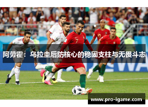 阿劳霍：乌拉圭后防核心的稳固支柱与无畏斗志