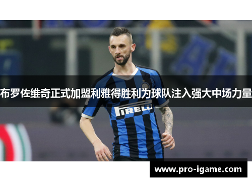 布罗佐维奇正式加盟利雅得胜利为球队注入强大中场力量